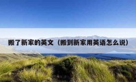 搬了新家的英文（搬到新家用英語(yǔ)怎么說(shuō)）