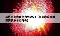 屬虎搬家吉日查詢(xún)表2024（屬虎搬家吉日查詢(xún)表20243月份）