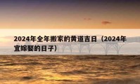 2024年全年搬家的黃道吉日（2024年宜嫁娶的日子）