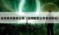 淄博易豐搬家公司（淄博搬家公司電話附近）