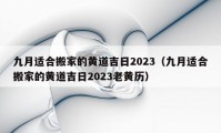 九月適合搬家的黃道吉日2023（九月適合搬家的黃道吉日2023老黃歷）