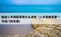 搬進(jìn)二手房新家有什么講究（二手房搬家第一件進(jìn)門(mén)的東西）