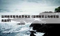 淄博搬家服務(wù)收費(fèi)情況（淄博搬家公司哪家服務(wù)最好）