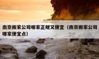 南京搬家公司哪家正規(guī)又便宜（南京搬家公司哪家便宜點）