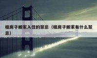 租房子搬家入住的禁忌（租房子搬家有什么禁忌）