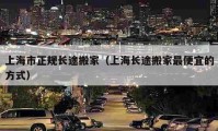 上海市正規(guī)長途搬家（上海長途搬家最便宜的方式）