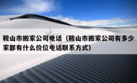 鞍山市搬家公司電話（鞍山市搬家公司有多少家都有什么價位電話聯(lián)系方式）