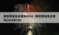 搬家黃道吉日查詢2024（搬家黃道吉日查詢2024年9月）