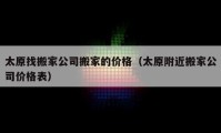 太原找搬家公司搬家的價(jià)格（太原附近搬家公司價(jià)格表）