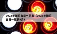 2023年搬家吉日一覽表（2023年搬家吉日一覽表9月）