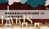 搬家吉日查詢2021年3月9日搬家（2021年3月9號(hào)搬家）