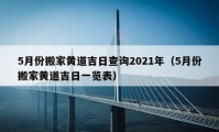 5月份搬家黃道吉日查詢2021年（5月份搬家黃道吉日一覽表）