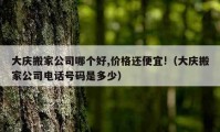 大慶搬家公司哪個好,價格還便宜!（大慶搬家公司電話號碼是多少）