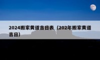 2024搬家黃道吉日表（202年搬家黃道吉日）