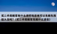 買二手房搬家有什么講究和忌諱可以先搬東西后入住嗎?（買二手房搬家先搬什么進(jìn)去）