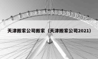 天津搬家公司搬家（天津搬家公司2021）