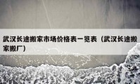 武漢長途搬家市場價格表一覽表（武漢長途搬家搬廠）