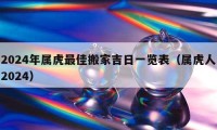 2024年屬虎最佳搬家吉日一覽表（屬虎人2024）