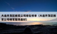 大連開發(fā)區(qū)搬家公司排名榜單（大連開發(fā)區(qū)搬家公司哪家服務(wù)最好）