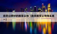 南京口碑好的搬家公司（南京搬家公司排名第一）