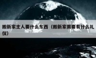 搬新家主人要什么東西（搬新家需要有什么禮儀）