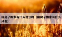 租房子搬家有什么說法嗎（租房子搬家有什么風俗）