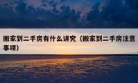 搬家到二手房有什么講究（搬家到二手房注意事項(xiàng)）