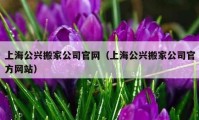 上海公興搬家公司官網(wǎng)（上海公興搬家公司官方網(wǎng)站）