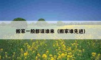 搬家一般都請誰來（搬家誰先進(jìn)）