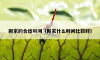 搬家的合適時間（搬家什么時間比較好）