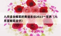 八月適合搬家的黃道吉日2023一覽表（八月宜搬家日子）