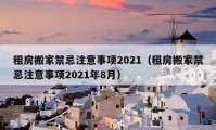 租房搬家禁忌注意事項(xiàng)2021（租房搬家禁忌注意事項(xiàng)2021年8月）