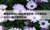 搬家吉日2023最佳搬家時間（8月搬家吉日2023最佳搬家時間）