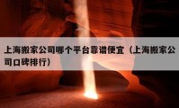 上海搬家公司哪個(gè)平臺靠譜便宜（上海搬家公司口碑排行）