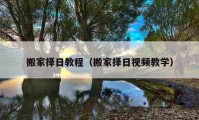 搬家擇日教程（搬家擇日視頻教學(xué)）