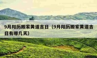 9月陽(yáng)歷搬家黃道吉日（9月陽(yáng)歷搬家黃道吉日有哪幾天）