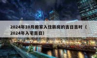 2024年10月搬家入住新房的吉日吉時(shí)（2024年入宅吉日）