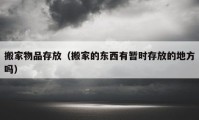 搬家物品存放（搬家的東西有暫時(shí)存放的地方嗎）