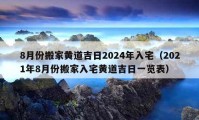 8月份搬家黃道吉日2024年入宅（2021年8月份搬家入宅黃道吉日一覽表）