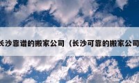 長沙靠譜的搬家公司（長沙可靠的搬家公司）