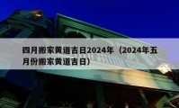 四月搬家黃道吉日2024年（2024年五月份搬家黃道吉日）