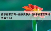 南寧搬家公司一般收費(fèi)多少（南寧搬家公司排名前十名）