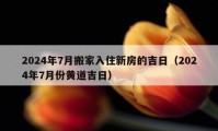 2024年7月搬家入住新房的吉日（2024年7月份黃道吉日）