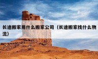 長(zhǎng)途搬家用什么搬家公司（長(zhǎng)途搬家找什么物流）