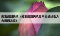 搬家遇到天坑（搬家遇到天坑能不能通過變方向搬兩次家）