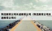 物流搬家公司長(zhǎng)途搬家公司（物流搬家公司長(zhǎng)途搬家公司8）