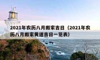 2021年農(nóng)歷八月搬家吉日（2021年農(nóng)歷八月搬家黃道吉日一覽表）