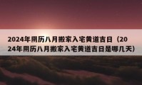 2024年陰歷八月搬家入宅黃道吉日（2024年陰歷八月搬家入宅黃道吉日是哪幾天）