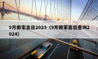 9月搬家吉日2023（9月搬家吉日查詢2024）