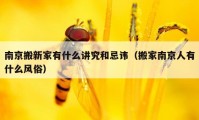 南京搬新家有什么講究和忌諱（搬家南京人有什么風(fēng)俗）